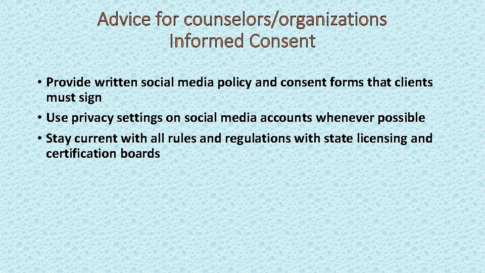 Advice for counselors/organizations Informed Consent • Provide written social media policy and consent forms