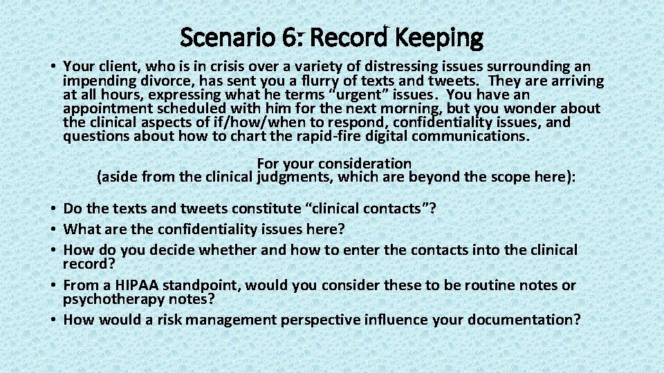 Scenario 6: Record Keeping • Your client, who is in crisis over a variety