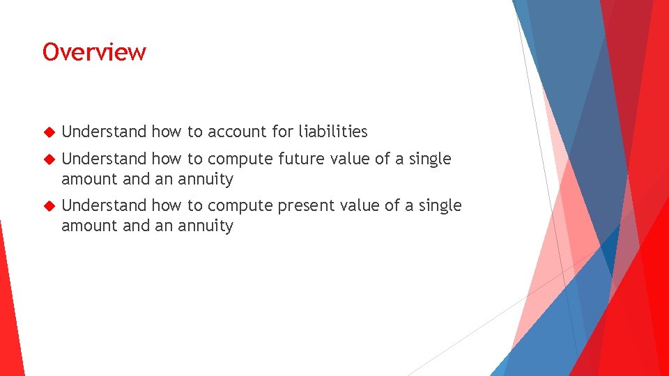 Overview Understand how to account for liabilities Understand how to compute future value of