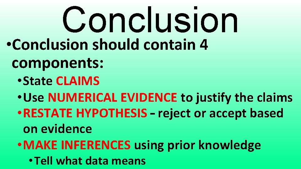 Conclusion • Conclusion should contain 4 components: • State CLAIMS • Use NUMERICAL EVIDENCE