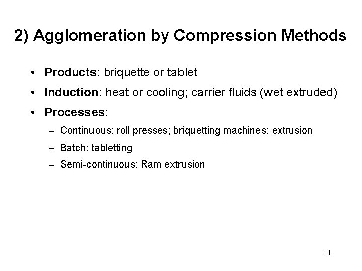 2) Agglomeration by Compression Methods • Products: briquette or tablet • Induction: heat or