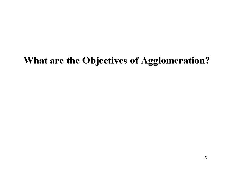 What are the Objectives of Agglomeration? 5 
