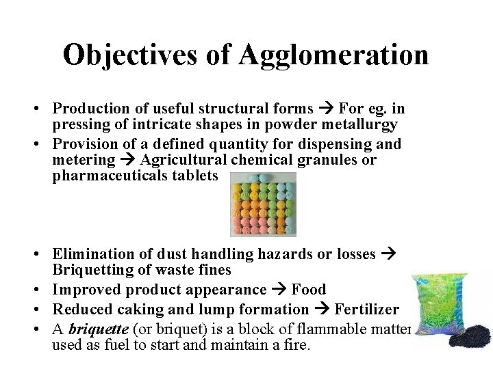 Objectives of Agglomeration • Production of useful structural forms For eg. in pressing of