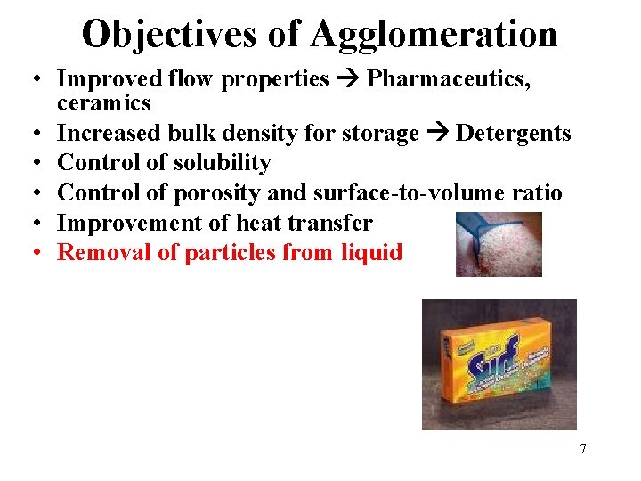 Objectives of Agglomeration • Improved flow properties Pharmaceutics, ceramics • Increased bulk density for