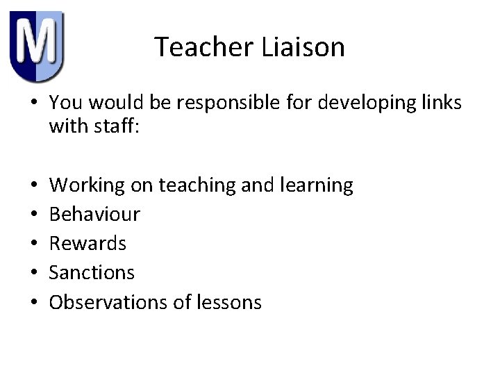 Teacher Liaison • You would be responsible for developing links with staff: • •