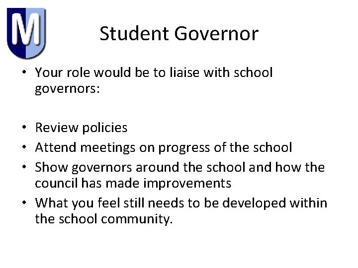 Student Governor • Your role would be to liaise with school governors: • Review