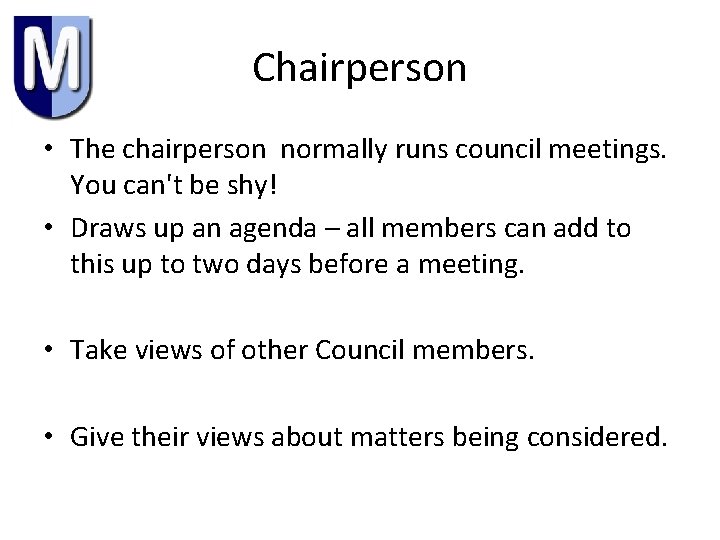 Chairperson • The chairperson normally runs council meetings. You can't be shy! • Draws