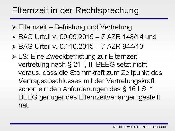 Elternzeit in der Rechtsprechung Elternzeit – Befristung und Vertretung Ø BAG Urteil v. 09.