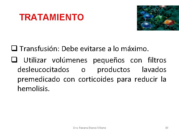 TRATAMIENTO q Transfusión: Debe evitarse a lo máximo. q Utilizar volúmenes pequeños con filtros