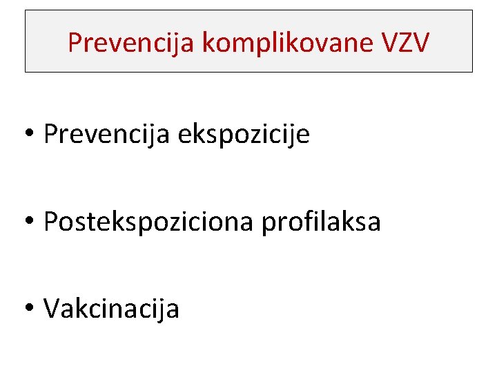 Prevencija komplikovane VZV • Prevencija ekspozicije • Postekspoziciona profilaksa • Vakcinacija 