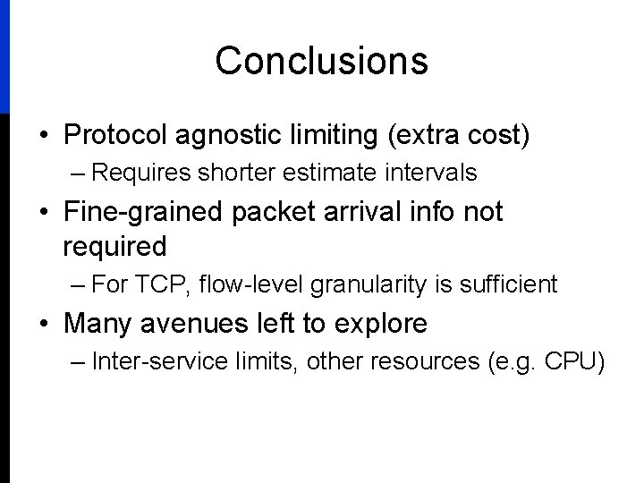 Conclusions • Protocol agnostic limiting (extra cost) – Requires shorter estimate intervals • Fine-grained