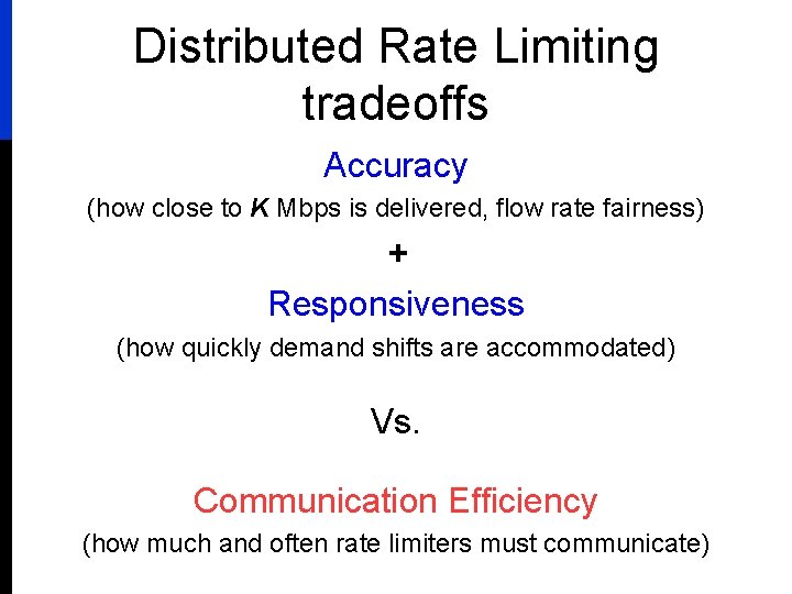 Distributed Rate Limiting tradeoffs Accuracy (how close to K Mbps is delivered, flow rate