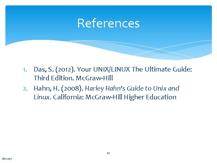 References 1. Das, S. (2012). Your UNIX/LINUX The Ultimate Guide: Third Edition. Mc. Graw-Hill