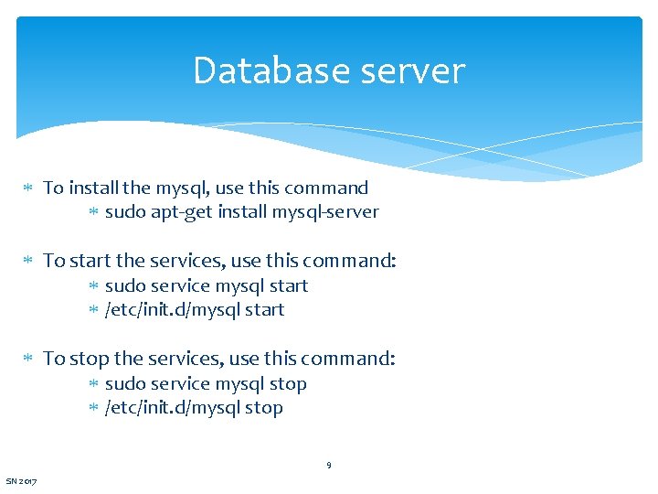 Database server To install the mysql, use this command sudo apt-get install mysql-server To