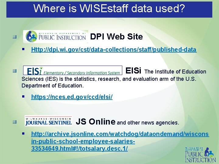 Where is WISEstaff data used? DPI Web Site § Http: //dpi. wi. gov/cst/data-collections/staff/published-data El.