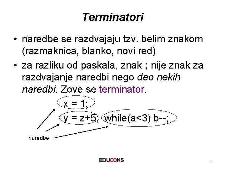 Terminatori • naredbe se razdvajaju tzv. belim znakom (razmaknica, blanko, novi red) • za