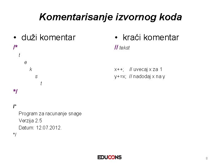 Komentarisanje izvornog koda • duži komentar • kraći komentar /* // tekst t e