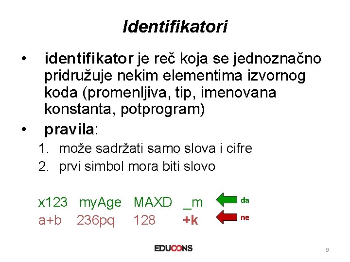 Identifikatori • • identifikator je reč koja se jednoznačno pridružuje nekim elementima izvornog koda