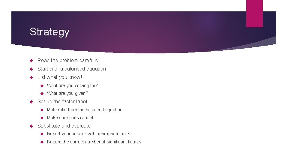 Strategy Read the problem carefully! Start with a balanced equation List what you know!