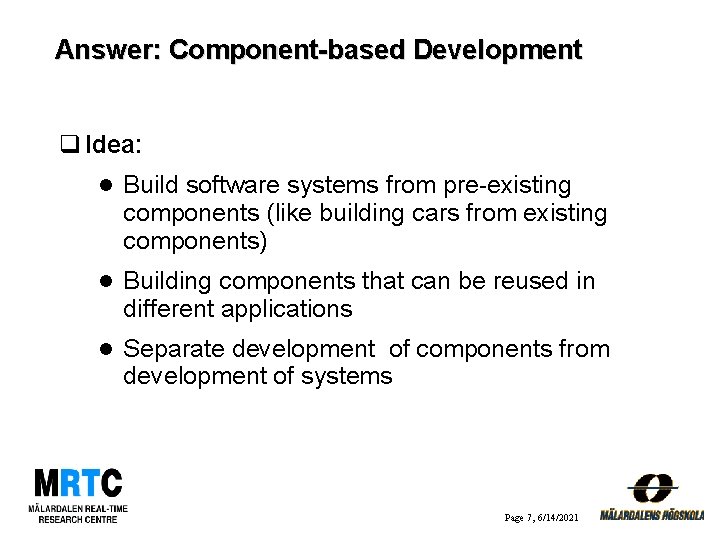 Answer: Component-based Development q Idea: l Build software systems from pre-existing components (like building