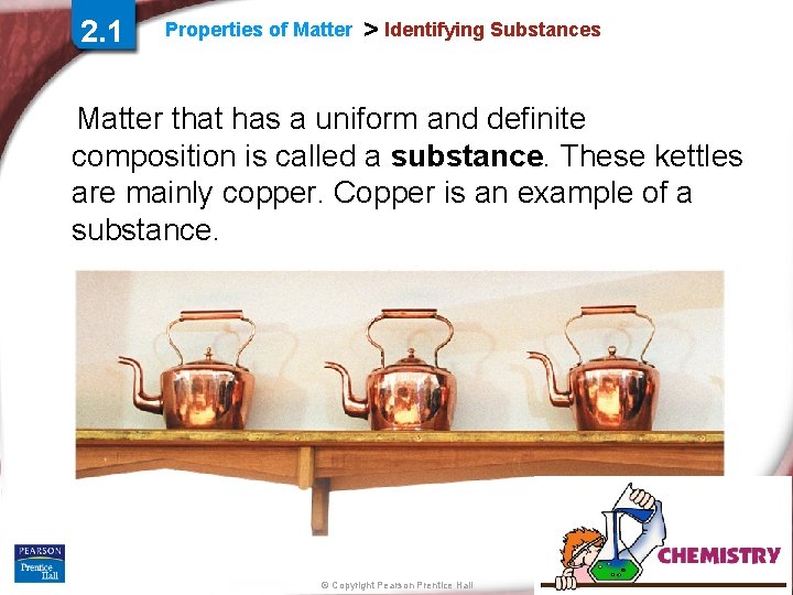 2. 1 Properties of Matter > Identifying Substances Matter that has a uniform and