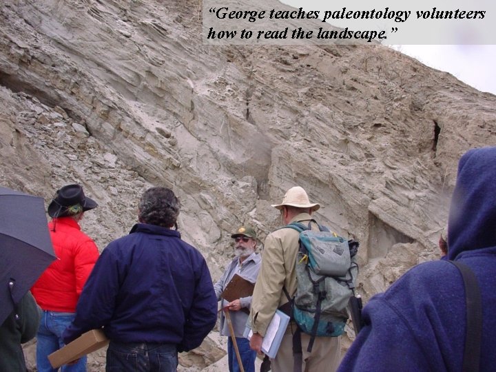 “George teaches paleontology volunteers how to read the landscape. ” 