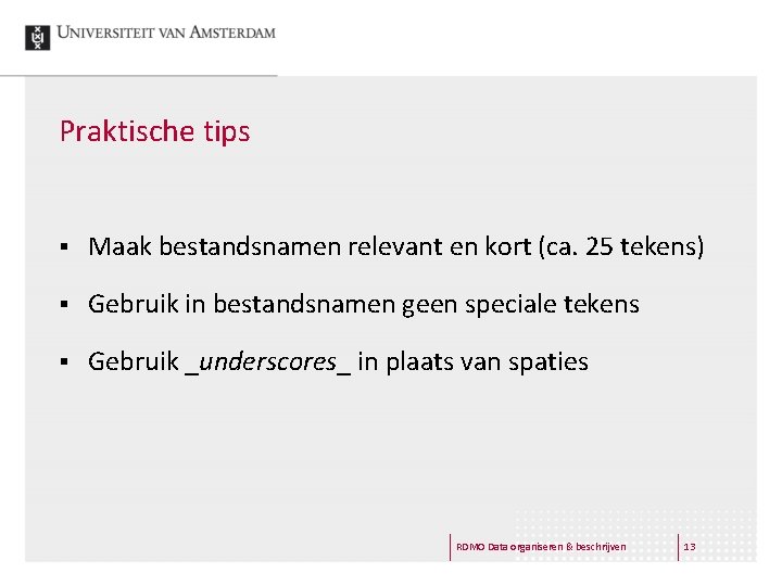 Praktische tips § Maak bestandsnamen relevant en kort (ca. 25 tekens) § Gebruik in