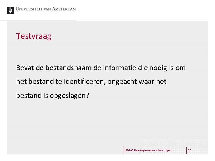 Testvraag Bevat de bestandsnaam de informatie die nodig is om het bestand te identificeren,