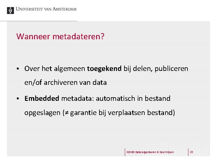 Wanneer metadateren? § Over het algemeen toegekend bij delen, publiceren en/of archiveren van data