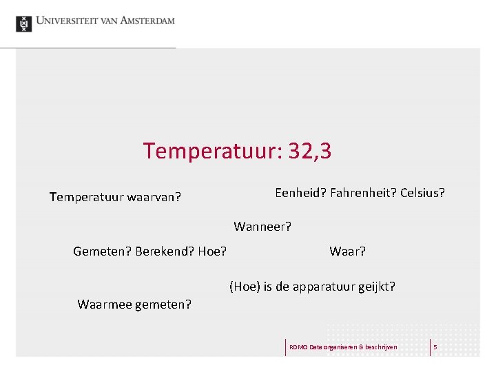 Temperatuur: 32, 3 Temperatuur waarvan? Eenheid? Fahrenheit? Celsius? Wanneer? Gemeten? Berekend? Hoe? Waar? (Hoe)