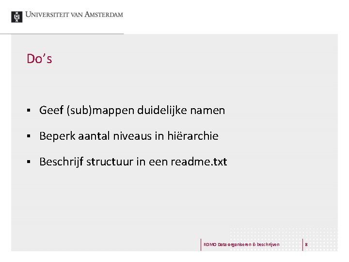 Do’s § Geef (sub)mappen duidelijke namen § Beperk aantal niveaus in hiërarchie § Beschrijf