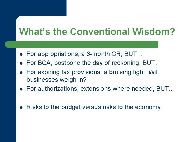 What’s the Conventional Wisdom? l For appropriations, a 6 -month CR, BUT… For BCA,