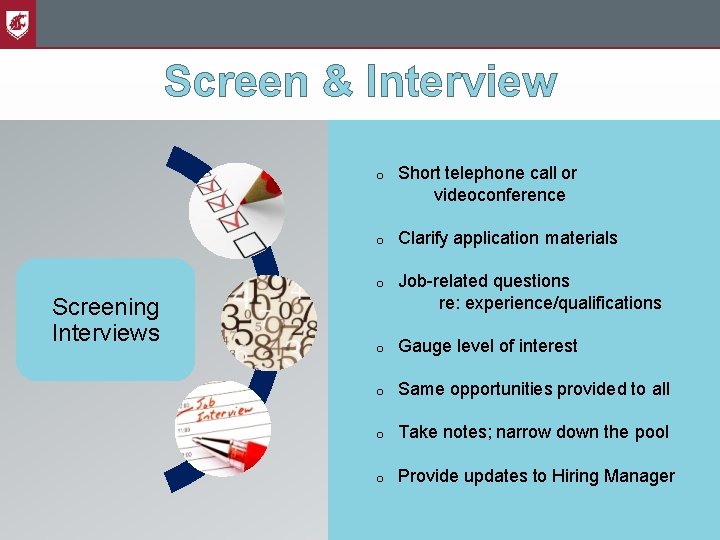 Screen & Interview Screening Interviews o Short telephone call or videoconference o Clarify application