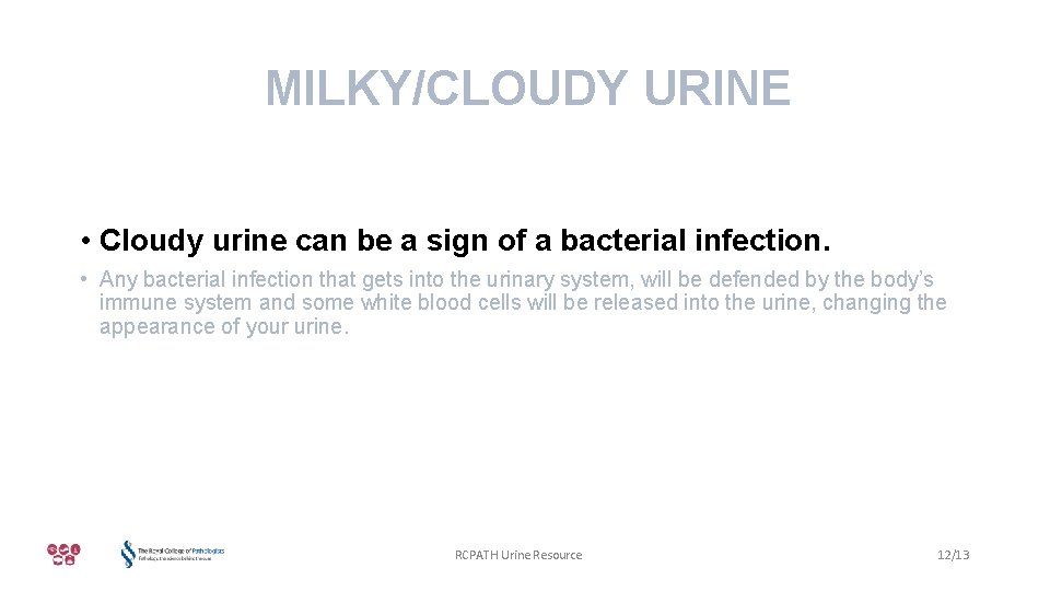 MILKY/CLOUDY URINE • Cloudy urine can be a sign of a bacterial infection. •