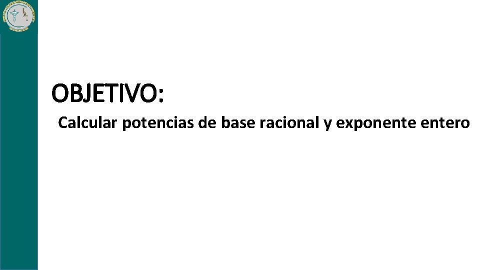 OBJETIVO: Calcular potencias de base racional y exponentero OBJETIVO: Calcular potencias de base racional y exponentero