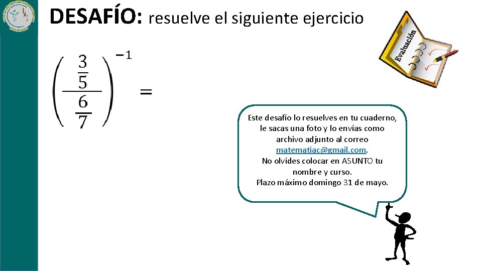 DESAFÍO: resuelve el siguiente ejercicio Este desafío lo resuelves en tu cuaderno, le sacas DESAFÍO: resuelve el siguiente ejercicio Este desafío lo resuelves en tu cuaderno, le sacas