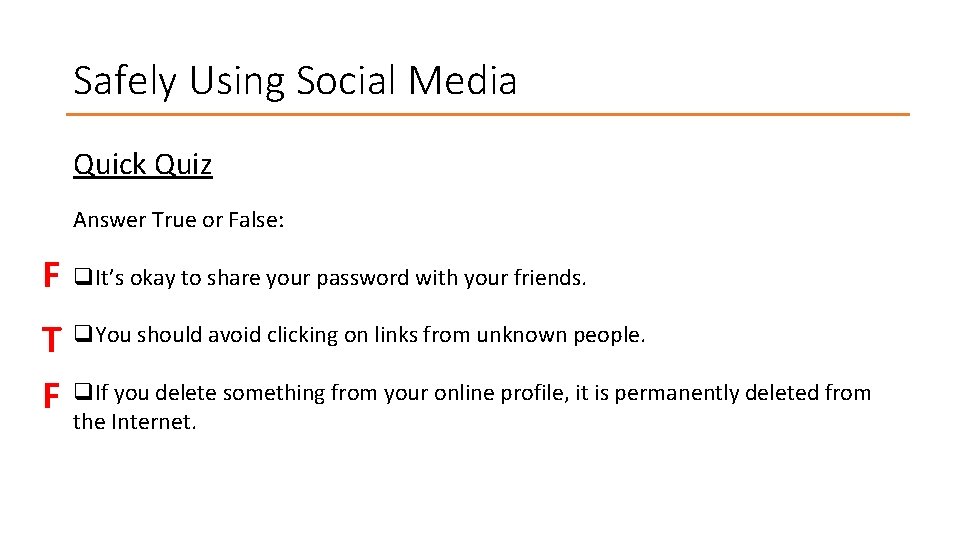 Safely Using Social Media Quick Quiz Answer True or False: F q. It’s okay