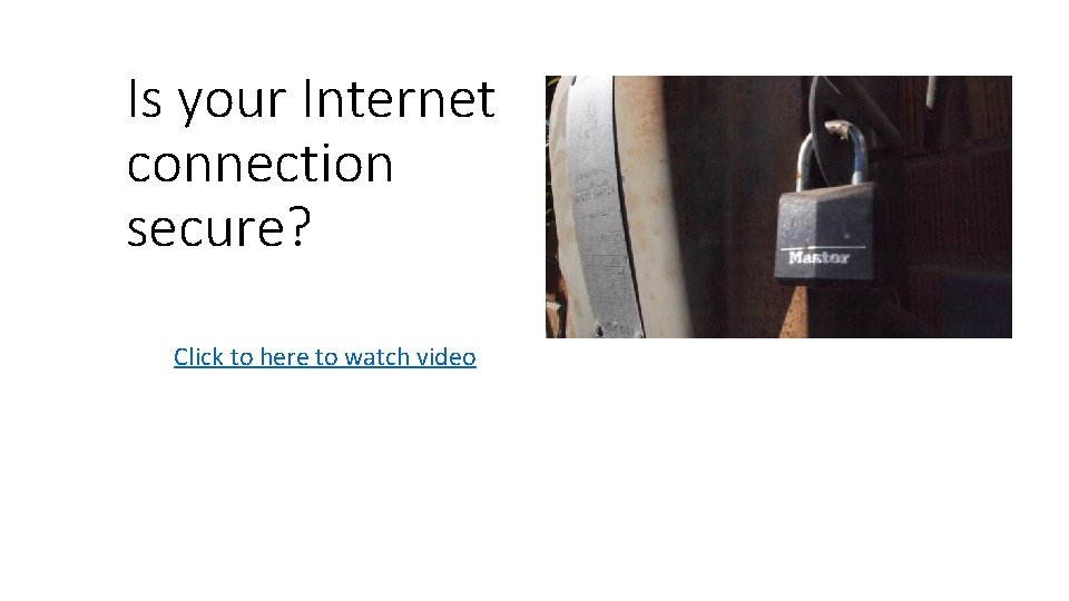 Is your Internet connection secure? Click to here to watch video 