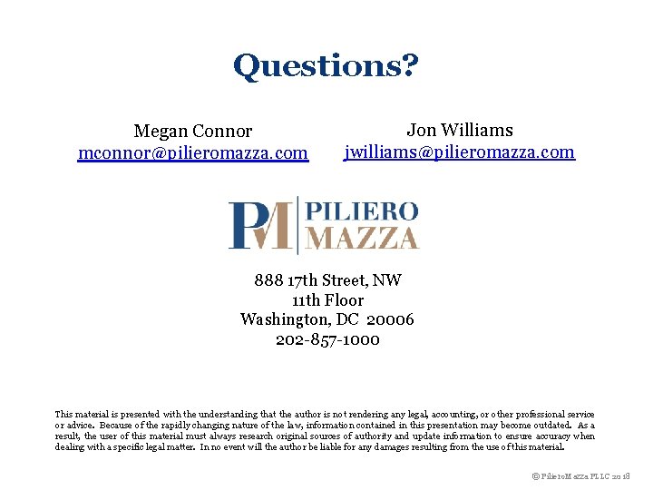Questions? Megan Connor mconnor@pilieromazza. com Jon Williams jwilliams@pilieromazza. com 888 17 th Street, NW