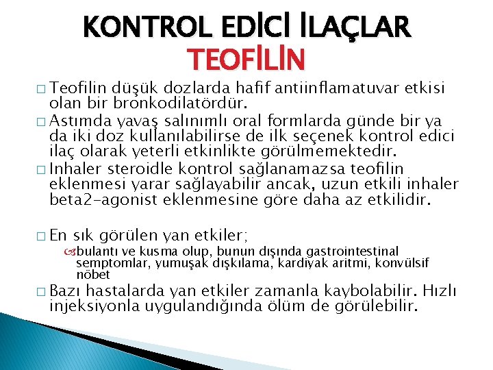 KONTROL EDİCİ İLAÇLAR TEOFİLİN � Teofilin düşük dozlarda hafif antiinflamatuvar etkisi olan bir bronkodilatördür.