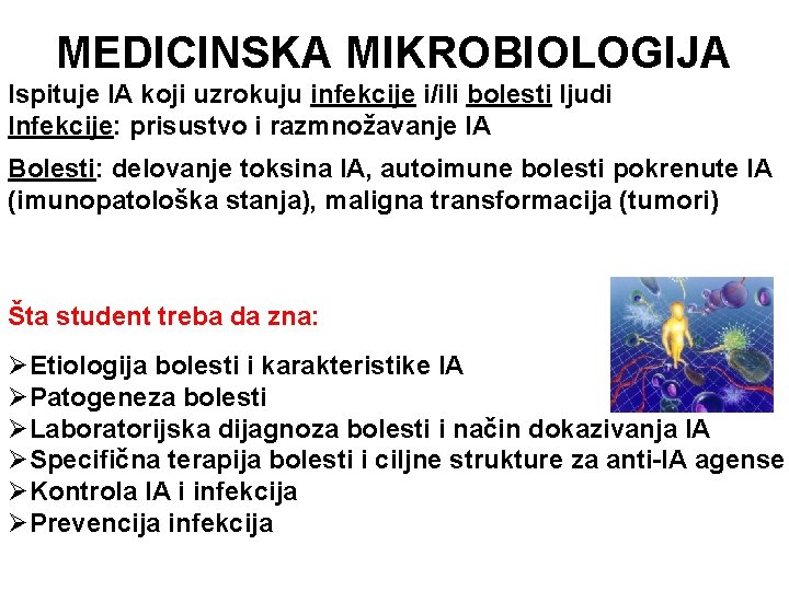 MEDICINSKA MIKROBIOLOGIJA Ispituje IA koji uzrokuju infekcije i/ili bolesti ljudi Infekcije: prisustvo i razmnožavanje