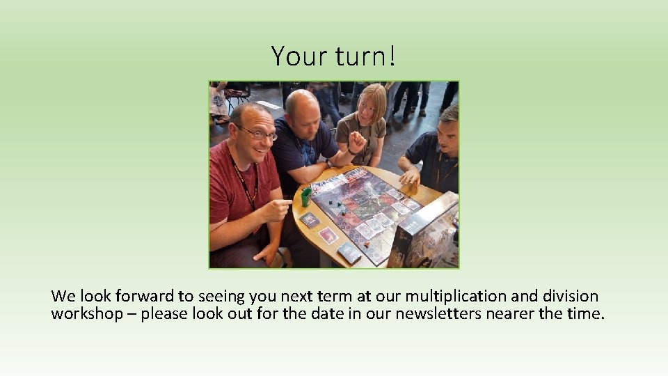Your turn! We look forward to seeing you next term at our multiplication and