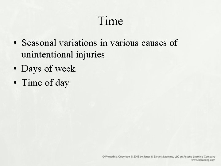 Time • Seasonal variations in various causes of unintentional injuries • Days of week