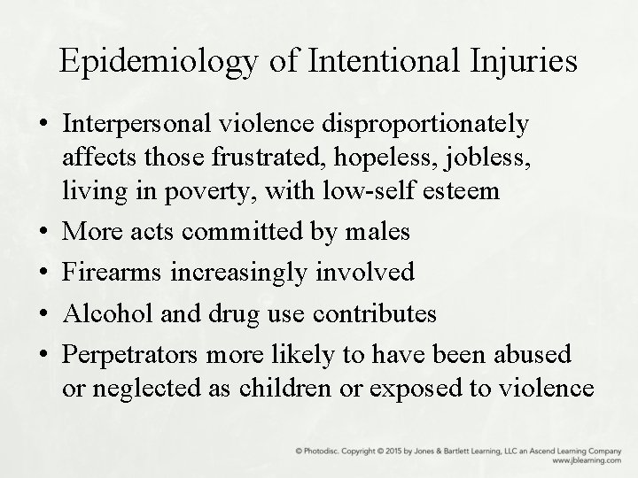Epidemiology of Intentional Injuries • Interpersonal violence disproportionately affects those frustrated, hopeless, jobless, living
