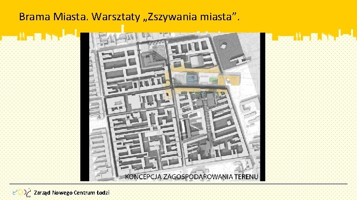 Brama Miasta. Warsztaty „Zszywania miasta”. Zarząd Nowego Centrum Łodzi 