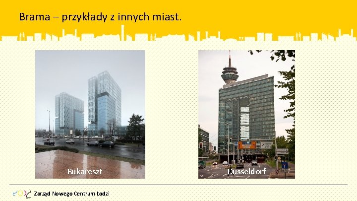 Brama – przykłady z innych miast. Bukareszt Zarząd Nowego Centrum Łodzi Dusseldorf 