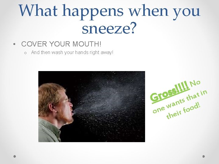 What happens when you sneeze? • COVER YOUR MOUTH! o And then wash your