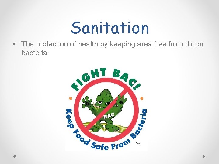 Sanitation • The protection of health by keeping area free from dirt or bacteria.