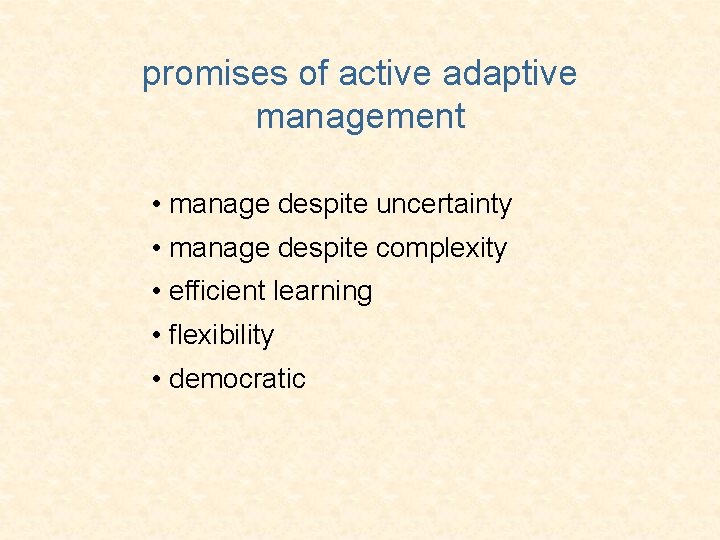 promises of active adaptive management • manage despite uncertainty • manage despite complexity •