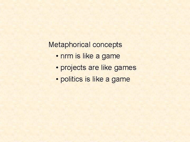 Metaphorical concepts • nrm is like a game • projects are like games •